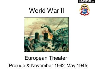 World War II
European Theater
Prelude & November 1942-May 1945
 