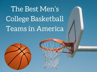 The Best Men’s
College Basketball
Teams in America
 