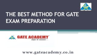THE BEST METHOD FOR GATE
EXAM PREPARATION
www.gateacademy.co.in
 