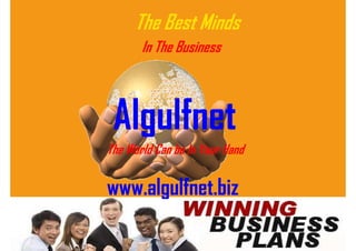 The Best Minds
       In The Business



 Algulfnet
The World Can be In Your Hand

www.algulfnet.biz
 
