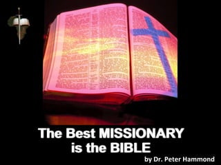 The Best MISSIONARY
is the BIBLE
by Dr. Peter Hammond
 