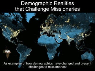 Demographic Realities
that Challenge Missionaries
As examples of how demographics have changed and present
challenges to missionaries:
 