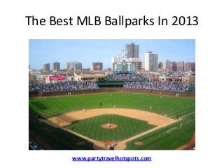 The Best MLB Ballparks In 2013
www.partytravelhotspots.com
 