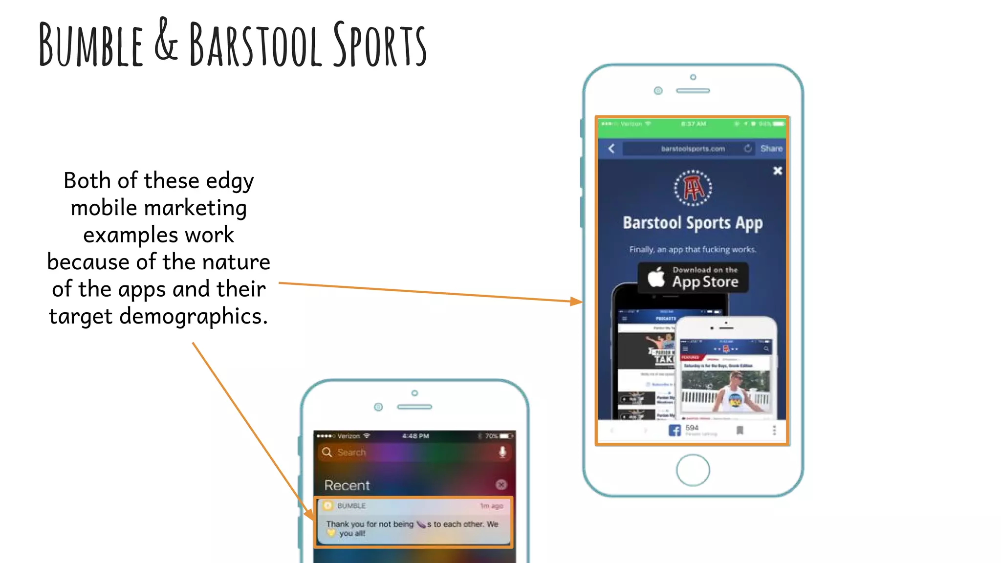 Bumble&BarstoolSports
Both of these edgy
mobile marketing
examples work
because of the nature
of the apps and their
target demographics.
 