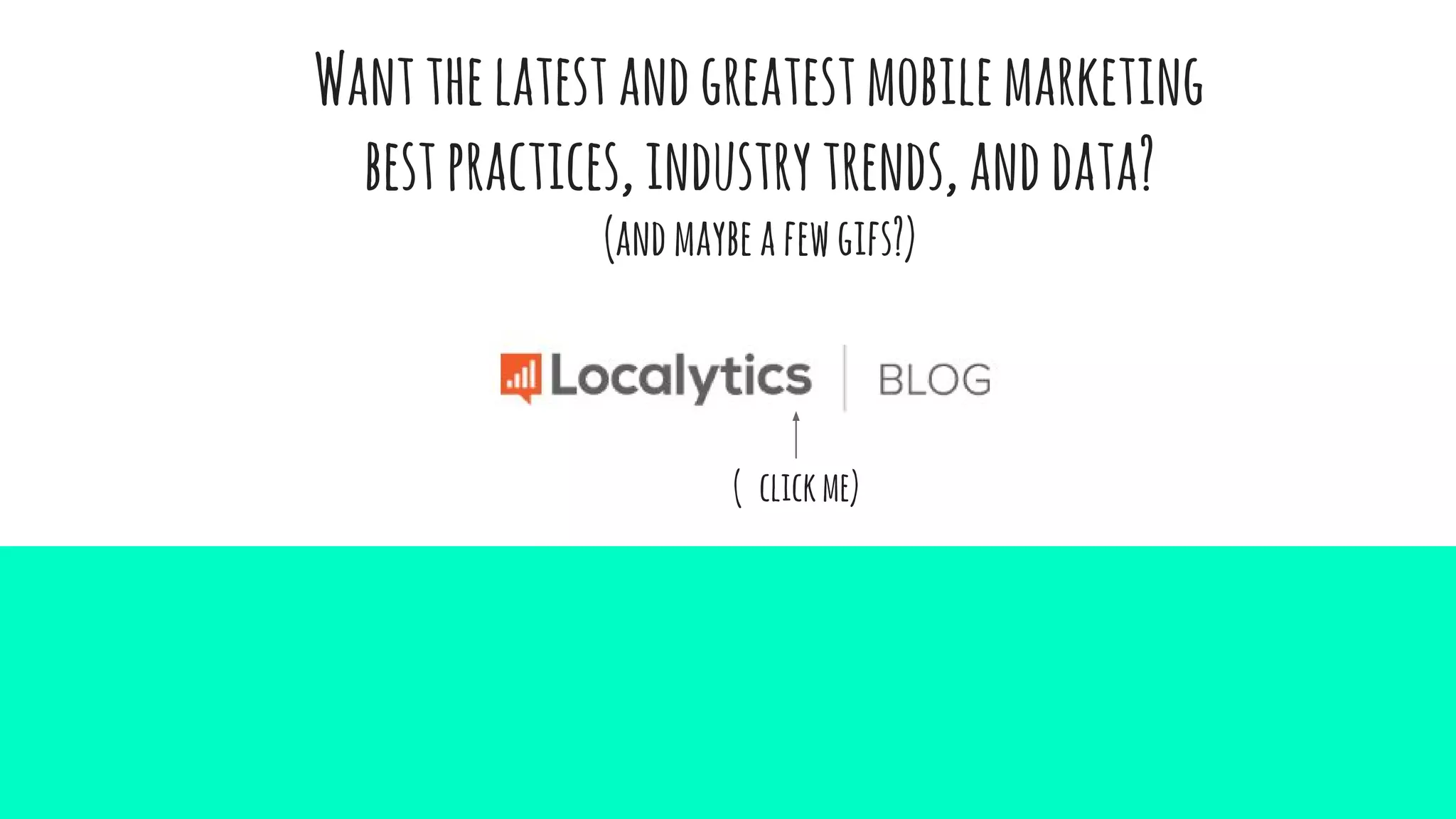 Wantthelatestandgreatestmobilemarketing
bestpractices,industrytrends,anddata?
(andmaybeafewgifs?)
( clickme)
 