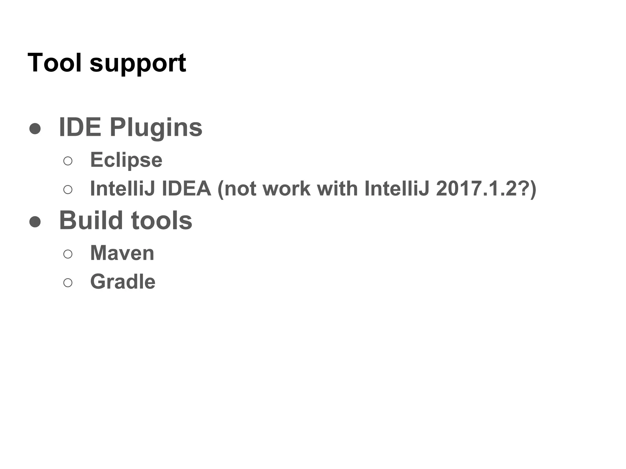 Tool support
● IDE Plugins
○ Eclipse
○ IntelliJ IDEA (not work with IntelliJ 2017.1.2?)
● Build tools
○ Maven
○ Gradle
 