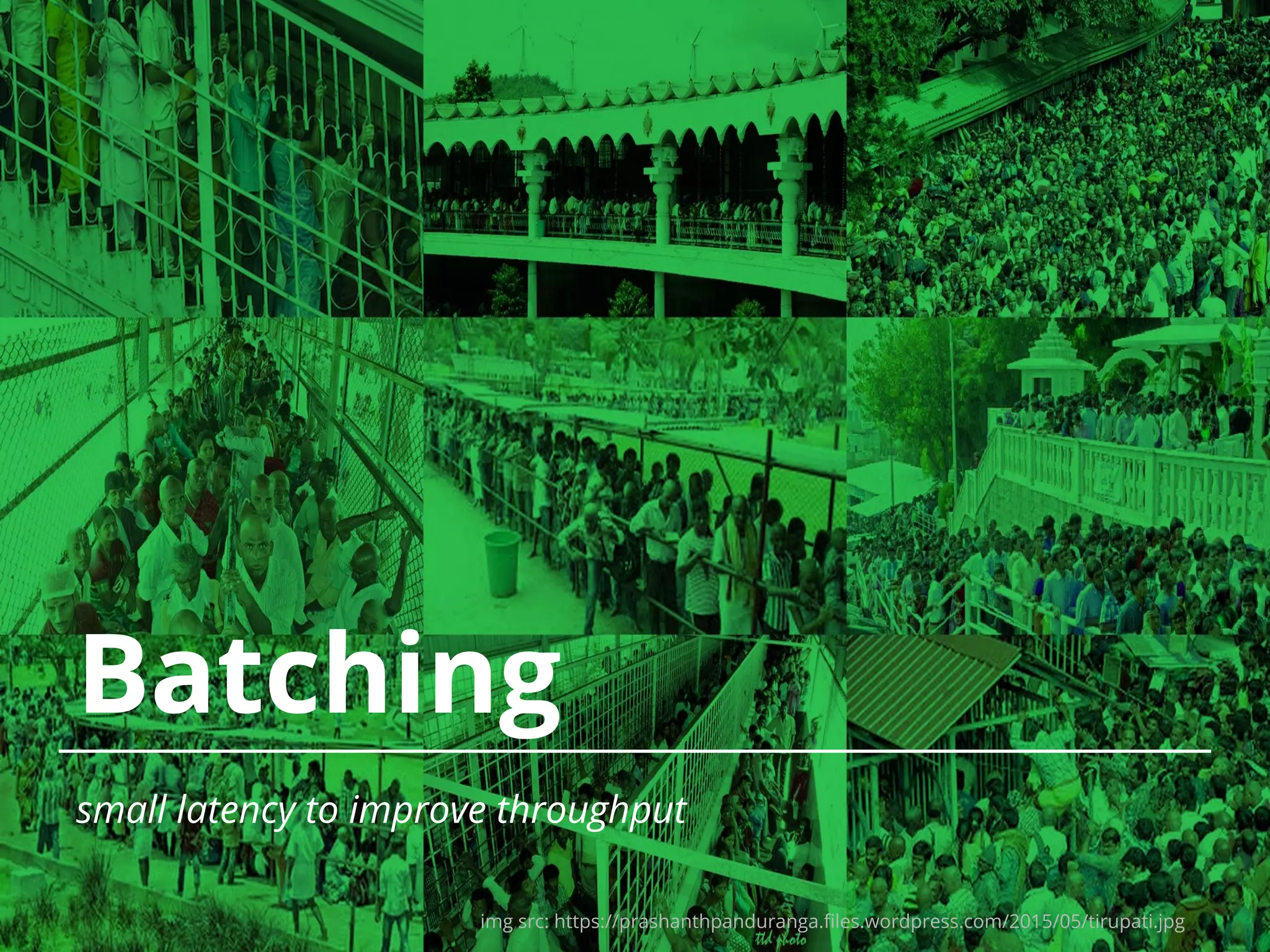 Batching small latency to improve throughput img src: https://prashanthpanduranga.files.wordpress.com/2015/05/tirupati.jpg 