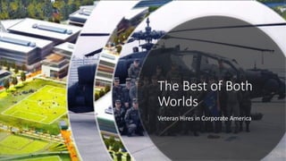 The Best of Both
Worlds
Veteran Hires in Corporate America
 
