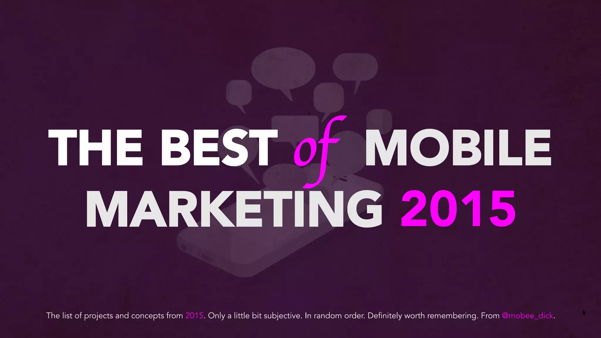 THE BEST of MOBILE
MARKETING 2015
The list of projects and concepts from 2015. Only a little bit subjective. In random order. Definitely worth remembering. From @mobee_dick.
 