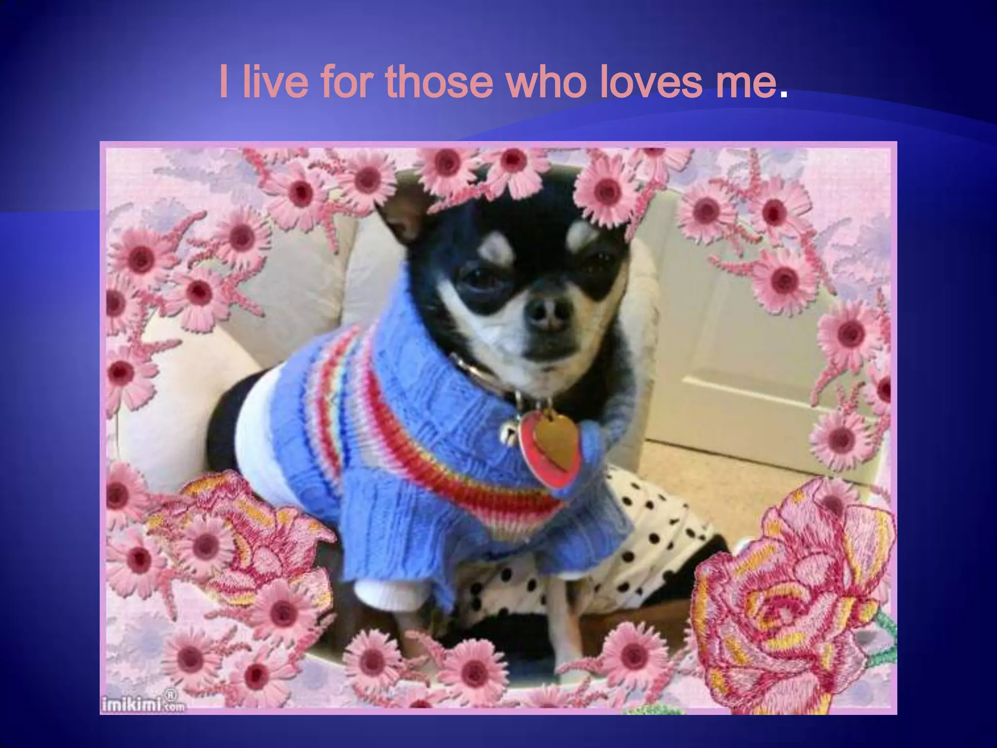 I live for those who loves me.