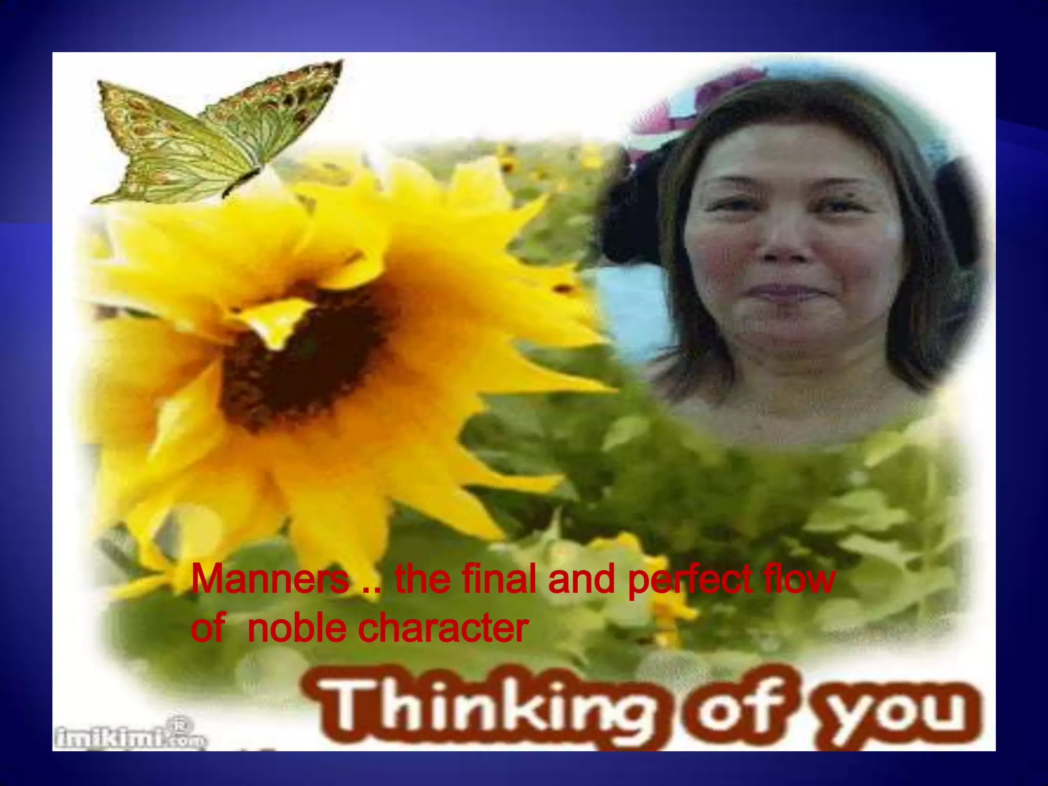 Manners .. the final and perfect flow of  noble character