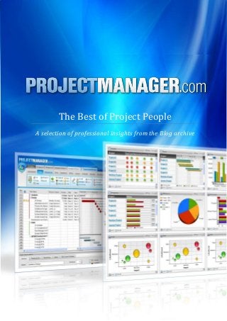 The Best of Project People
A selection of professional insights from the Blog archive




            ProjectManager.com © 2013 All Rights Reserved
 