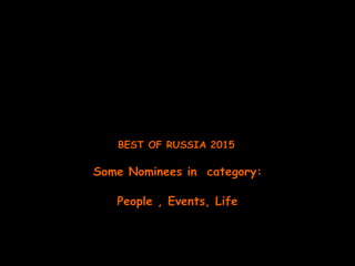 BEST OF RUSSIA 2015
Some Nominees in category:
People , Events, Life
 