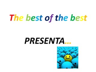 The best of the best
PRESENTA…
 