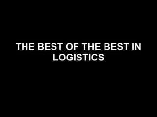 THE BEST OF THE BEST IN LOGISTICS 