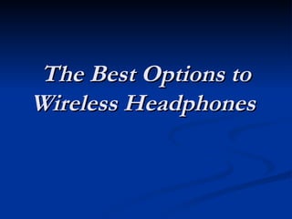 The Best Options to
Wireless Headphones
 