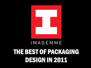 THE BEST OF PACKAGING
    DESIGN IN 2011
 