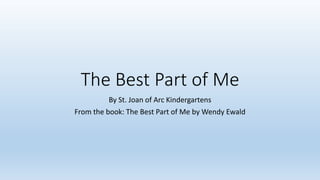 The Best Part of Me
By St. Joan of Arc Kindergartens
From the book: The Best Part of Me by Wendy Ewald
 
