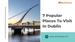 7 Popular
Places To Visit
In Dublin
www.Airowings.com
 