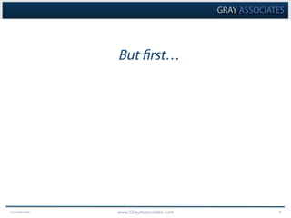 Confidential www.GrayAssociates.com 4
But first…
 