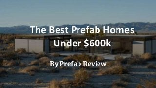 By Prefab Review
The Best Prefab Homes
Under $600k
 