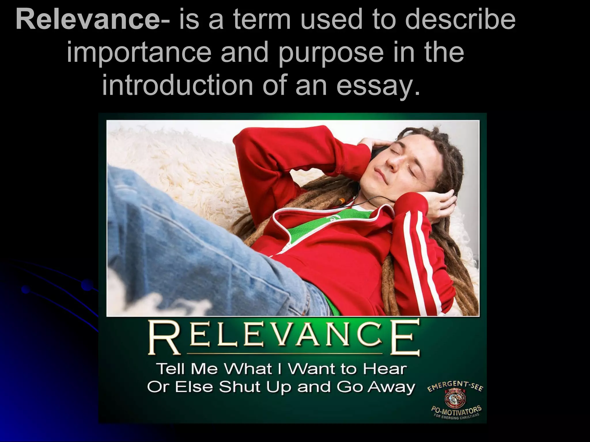 Relevance - is a term used to describe importance and purpose in the introduction of an essay.  