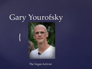 {
Gary Yourofsky
The Vegan Activist
 