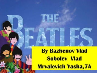 By Bazhenov Vlad
   Sobolev Vlad
Mrvalevich Yasha,7A
 