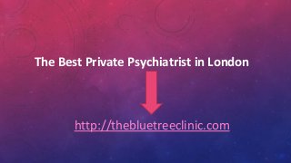 The Best Private Psychiatrist in London
http://thebluetreeclinic.com
 