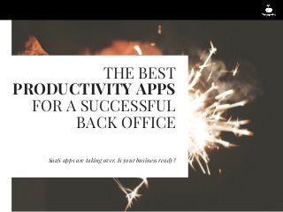 THE BEST
PRODUCTIVITY APPS
FOR A SUCCESSFUL
BACK OFFICE
SaaS apps are taking over. Is your business ready?
 