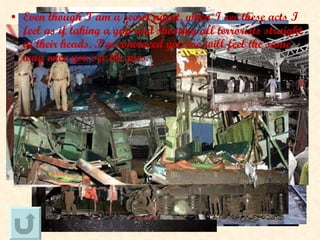 Even though I am a secret agent, when I see these acts I feel as if taking a gun and shooting all terrorists straight at their heads. I’m convinced you too will feel the same way once you see the pics. 