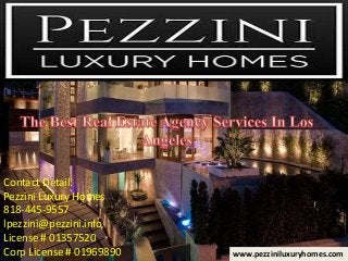 Contact Detail:
Pezzini Luxury Homes
818-445-9557
lpezzini@pezzini.info
License # 01357520
Corp License # 01969890 www.pezziniluxuryhomes.com
 