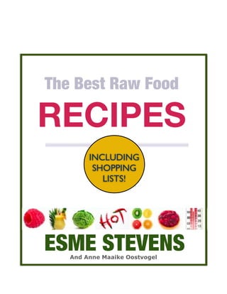 The Best Raw Food
RECIPES
ESME STEVENS
INCLUDING
SHOPPING
LISTS!
And Anne Maaike Oostvogel
 
