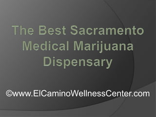 The Best Sacramento Medical Marijuana Dispensary ©www.ElCaminoWellnessCenter.com 