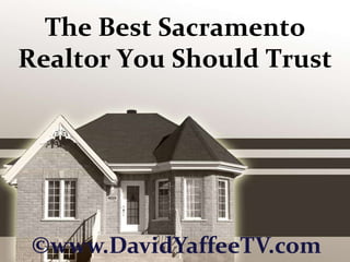 The Best Sacramento Realtor You Should Trust ©www.DavidYaffeeTV.com 