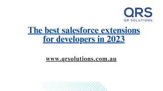 The best salesforce extensions
for developers in 2023
www.qrsolutions.com.au
 