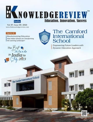 www.theknowledgereview.com
Vol. 07 | Issue 06 | 2023
Vol. 07 | Issue 06 | 2023
Vol. 07 | Issue 06 | 2023
India
Empowering Future Leaders with
Dynamic Education Approach
Page No. 28
Revolutionizing Education
How Indian Schools are Transforming
the Learning Landscape?
Best
in India
The
to
2023
 