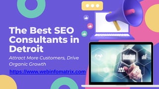 The Best SEO
Consultants in
Detroit
Attract More Customers, Drive
Organic Growth
https://www.webinfomatrix.com
 