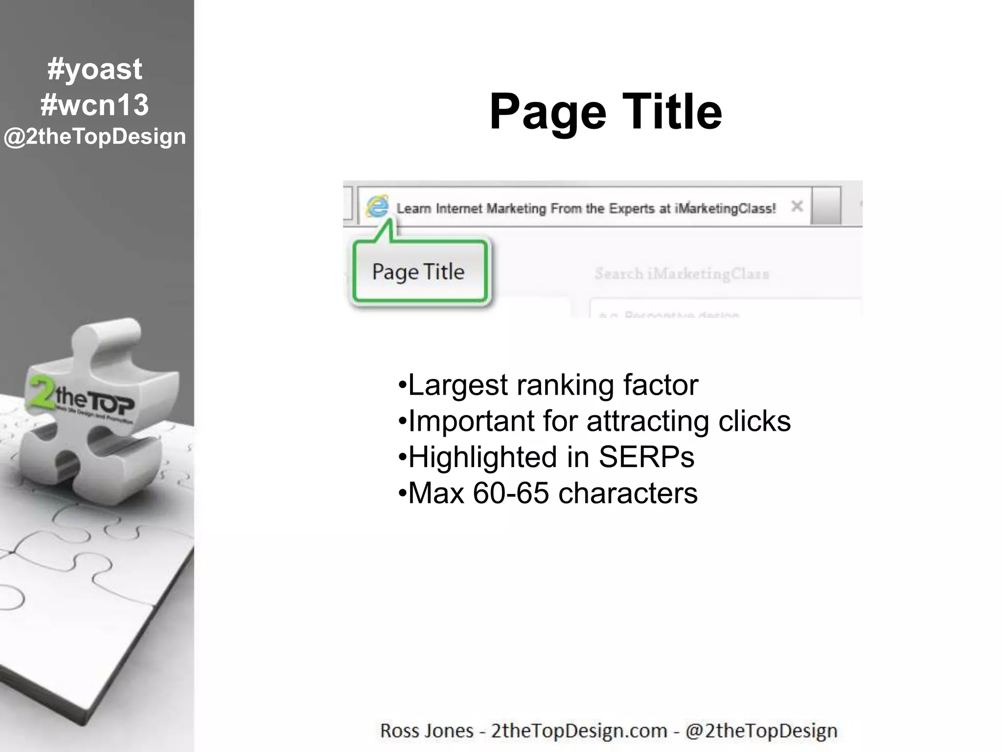 Page Title
•Largest ranking factor
•Important for attracting clicks
•Highlighted in SERPs
•Max 60-65 characters
#yoast
#wcn13
@2theTopDesign
 