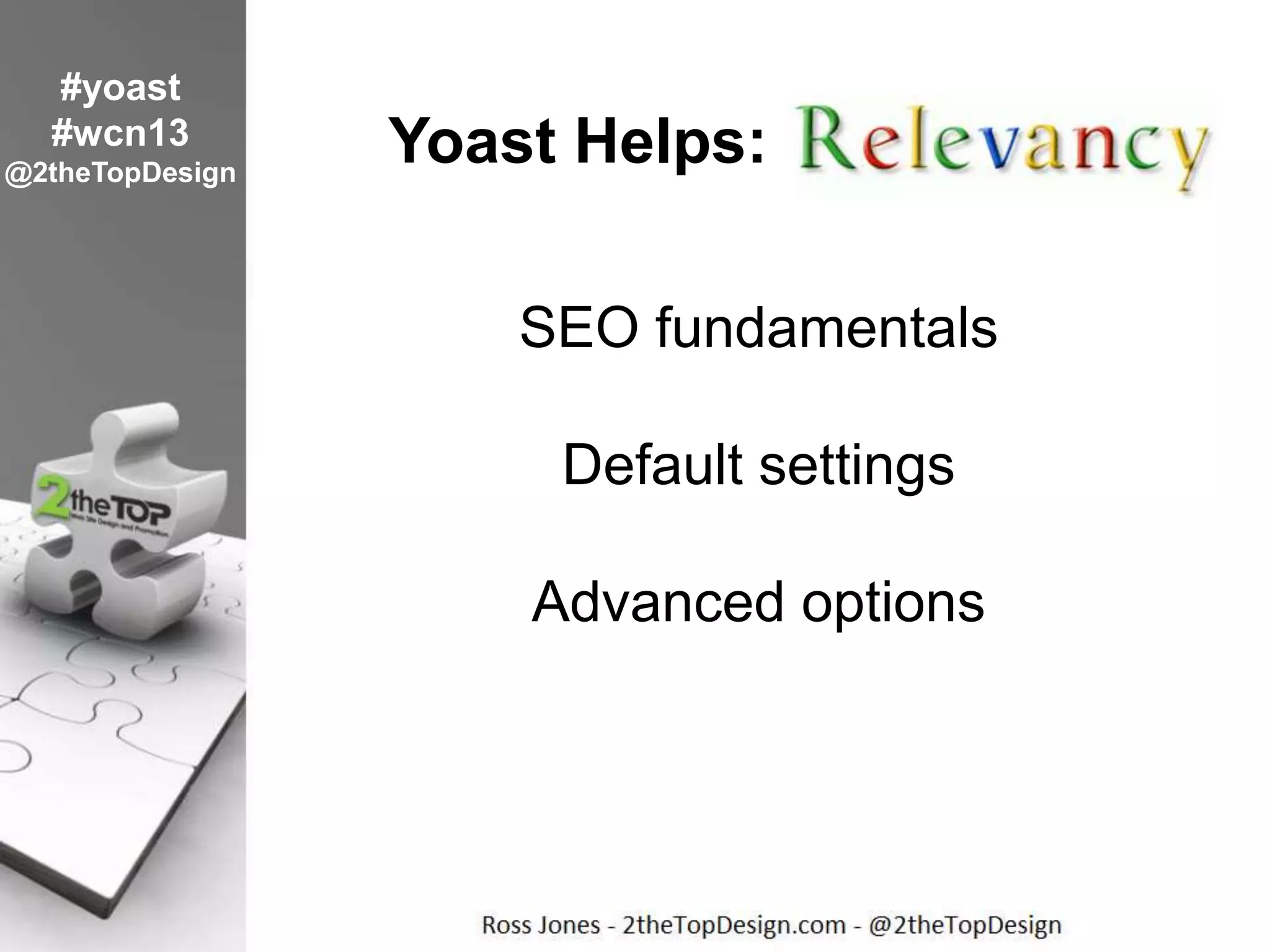 Yoast Helps:
SEO fundamentals
Default settings
Advanced options
#yoast
#wcn13
@2theTopDesign
 
