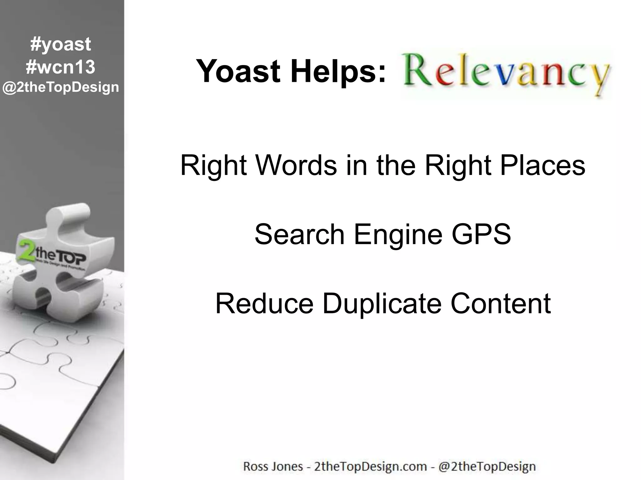 Yoast Helps:
Right Words in the Right Places
Search Engine GPS
Reduce Duplicate Content
#yoast
#wcn13
@2theTopDesign
 