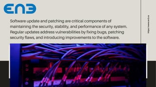 Software update and patching are critical components of
maintaining the security, stability, and performance of any system.
Regular updates address vulnerabilities by fixing bugs, patching
security flaws, and introducing improvements to the software.
https://www.en3.ca
 