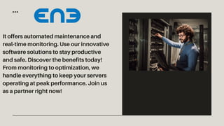 It offers automated maintenance and
real-time monitoring. Use our innovative
software solutions to stay productive
and safe. Discover the benefits today!
From monitoring to optimization, we
handle everything to keep your servers
operating at peak performance. Join us
as a partner right now!
 