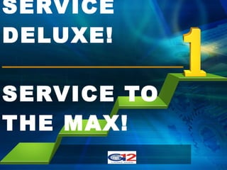 SERVICE DELUXE! SERVICE TO THE MAX! 