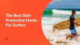 The Best Skin-
Protection Hacks
For Surfers
 