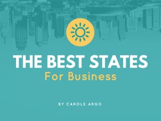 THE BEST STATES
For Business
B Y   C A R O L E   A R G O
 