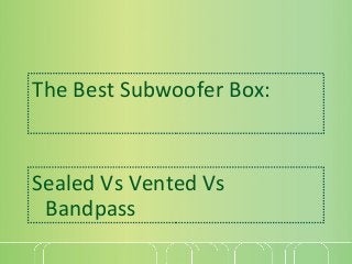 The Best Subwoofer Box:

Sealed Vs Vented Vs
Bandpass

 