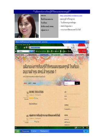 “บล็อกแห่งการเรี ยนรู ้ที่ไร้พรมแดนของครู จุลี”
         ผลงาน                  : http://julee2002.wordpress.com/
         ชื่อเจ้ าของผลงาน      : คุณครู จุลี สร้อยญานะ
         โรงเรียน               : โรงเรี ยนอนุบาลลําพูน
         สั งกัด สพป./สพม.      : สพป.ลําพูนเขต 1
         กลุ่มสาระฯ             : การงานอาชีพและเทคโนโลยี
 