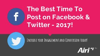 The Best Time To
Post on Facebook &
Twitter - 2017!
Increase your Engagement and Conversion today!
 