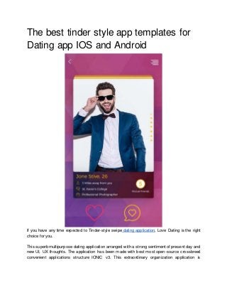 The best tinder style app templates for
Dating app IOS and Android
If you have any time expected to Tinder-style swipe dating application, Love Dating is the right
choice for you.
This superb multipurpose dating application arranged with a strong sentiment of present day and
new UI, UX thoughts. The application has been made with best most open-source crossbreed
convenient applications structure IONIC v3. This extraordinary organization application is
 